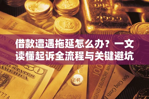 北京借款遭遇拖延怎么办？一文读懂起诉全流程与关键避坑指南